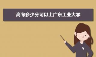 广东工业大学分数线 广东工业大学分数线